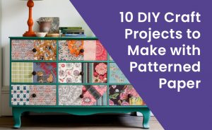 10 DIY Craft Projects to Make with Patterned Paper
